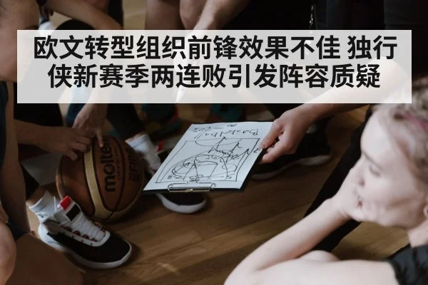 欧文转型组织前锋效果不佳 独行侠新赛季两连败引发阵容质疑